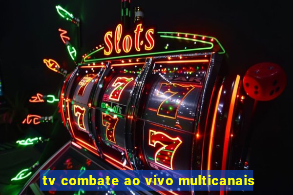tv combate ao vivo multicanais